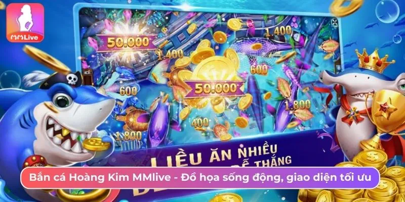 Cách Chinh Phục Cá Hoàng Kim MMlive Nhận Thưởng Hấp Dẫn Bắn cá Hoàng Kim MMlive - Đồ họa sống động, giao diện tối ưu