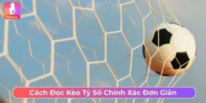 Cách đọc kèo tỷ số chính xác