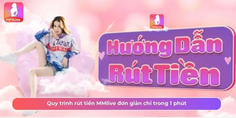 Hướng Dẫn Rút Tiền MMLive Và Lưu Ý Quan Trọng Cần Nhớ Quy trình rút tiền MMlive đơn giản chỉ trong 1 phút