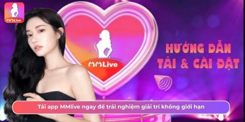 Tải app MMlive giúp bạn tận hưởng một không gian giải trí phong phú