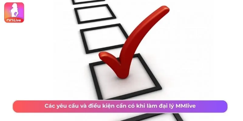 Đăng Ký Đại Lý MMLive Quy Trình Đơn Giản Lợi Nhuận Cao Các yêu cầu và điều kiện cần có khi làm đại lý MMlive