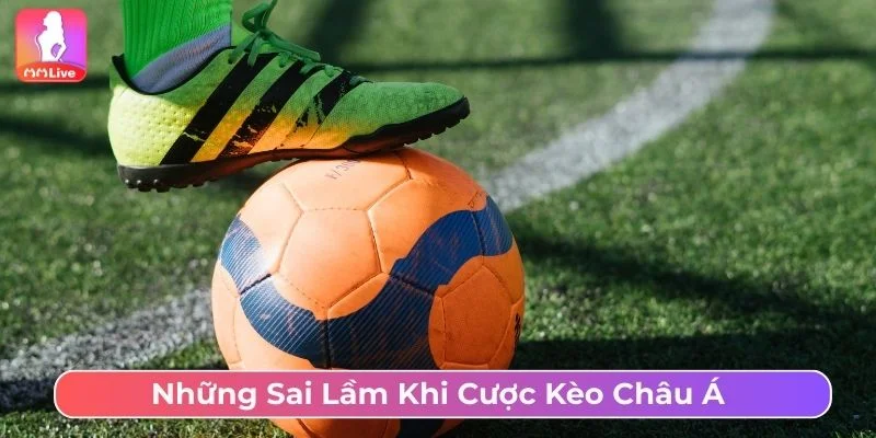 Kèo Châu Á Là Gì? Hướng Dẫn Chơi Cá Cược Cho Người Mới Cần tránh những sai lầm khi cược kèo châu Á