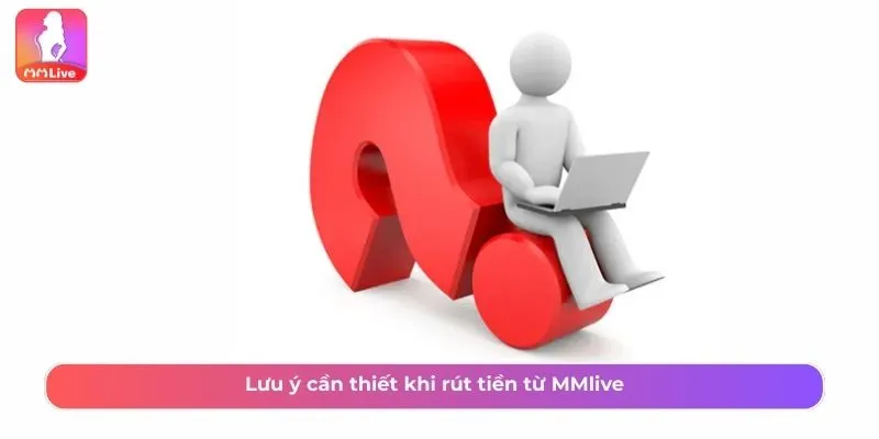Hướng Dẫn Rút Tiền MMLive Và Lưu Ý Quan Trọng Cần Nhớ Lưu ý cần thiết khi rút tiền từ MMlive