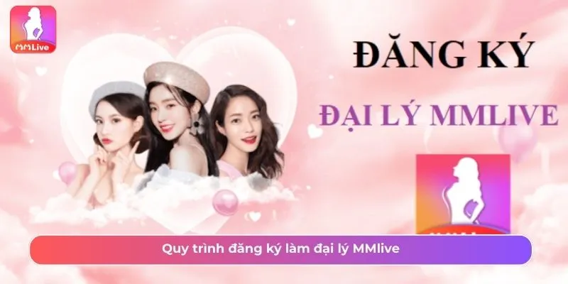 Đăng Ký Đại Lý MMLive Quy Trình Đơn Giản Lợi Nhuận Cao Đăng ký làm đại lý MMlive