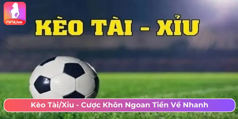 Kèo Tài/Xỉu - Cược khôn ngoan, tiền về nhanh