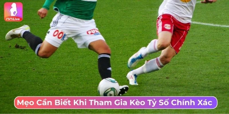 Cách Chơi Kèo Tỷ Số Chính Xác MMLive Chi Tiết, Dễ Thắng Kinh nghiệm cược kèo tỷ số chính xác