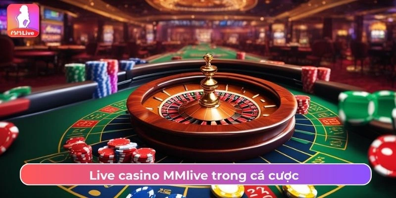 Sảnh Live Casino MMLive Hấp Dẫn Với Kho Game Đẳng Cấp Live casino MMlive trong cá cược